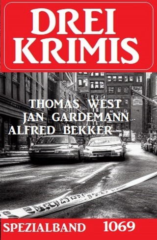 Alfred Bekker, Jan Gardemann, Thomas West: Drei Krimis Spezialband 1069