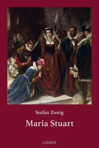 Stefan Zweig: Maria Stuart