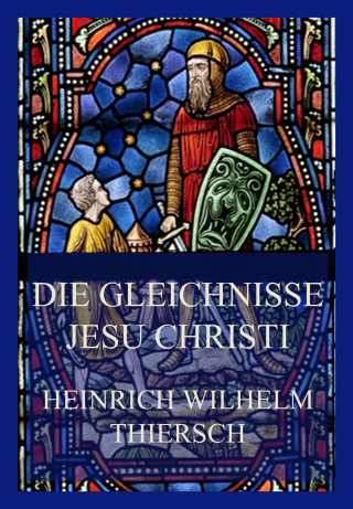 Heinrich Wilhelm Thiersch: Die Gleichnisse Jesu Christi