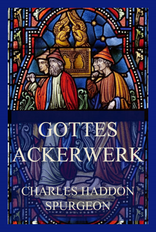 Charles Haddon Spurgeon: Gottes Ackerwerk