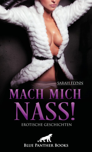 Sarah Flynn: Mach mich nass! 10 Erotische Geschichten