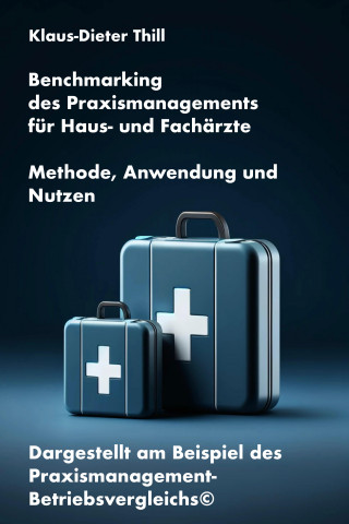 Klaus-Dieter Thill: Benchmarking des Praxismanagements für Haus- und Fachärzte