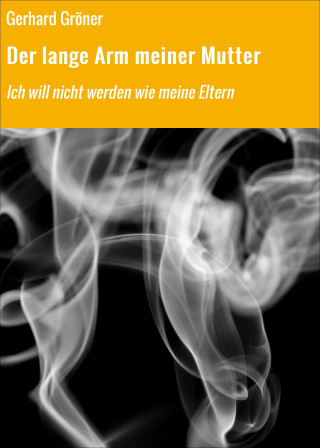 Gerhard Gröner: Der lange Arm meiner Mutter