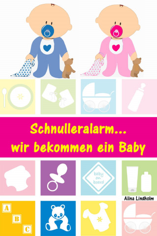 Alina Lindholm: Schnulleralarm...wir bekommen ein Baby