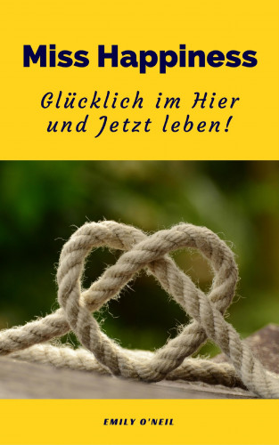 Emily O'Neil: Miss Happiness: Glücklich im Hier und Jetzt leben!