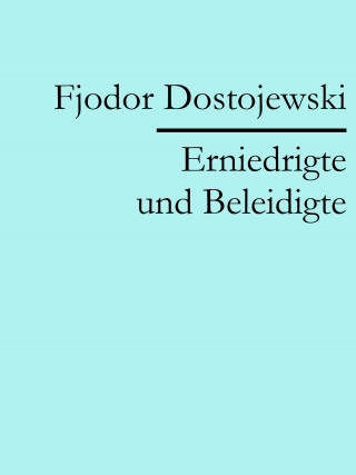 Fjodor Dostojewski: Erniedrigte und Beleidigte