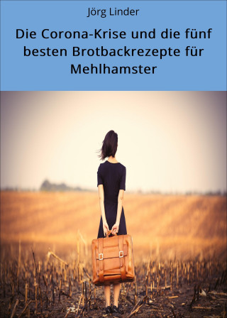 Jörg Linder: Die Corona-Krise und die fünf besten Brotbackrezepte für Mehlhamster