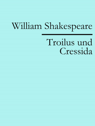 William Shakespeare: Troilus und Cressida