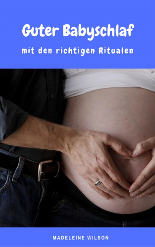 Madeleine Wilson: Guter Babyschlaf mit den richtigen Ritualen
