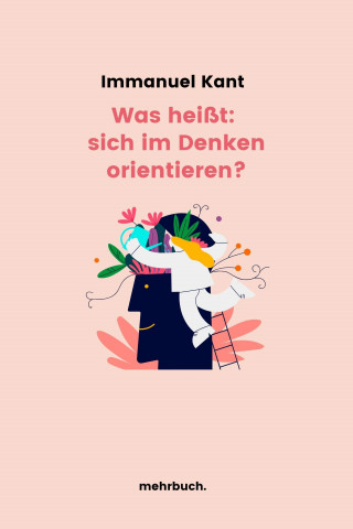 Immanuel Kant: Was heißt: sich im Denken orientieren?