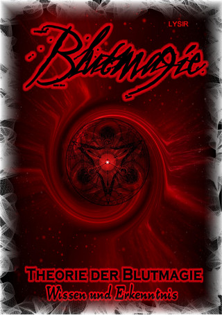Frater Lysir: Blutmagie - Band 1 - THEORIE DER BLUTMAGIE - Wissen und Erkenntnis