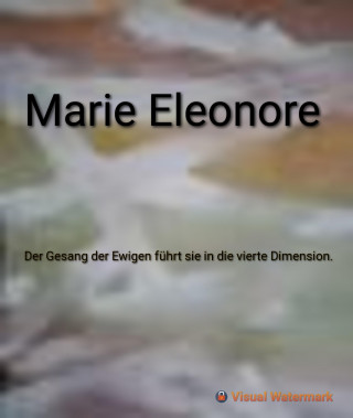 Marie Eleonore: Der Gesang der Ewigen fuehrt sie in die vierte Dimension