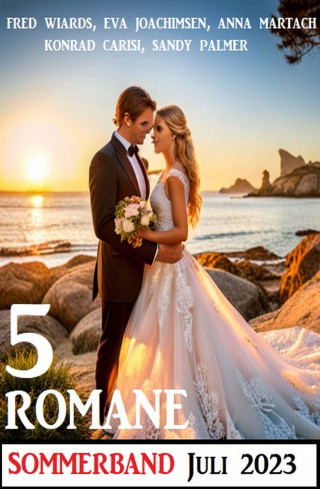Fred Wiards, Eva Joachimsen, Anna Martach, Sandy Palmer, Konrad Carisi: 5 Romane Sommerband Extra Juli 2023