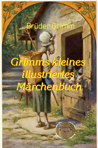 Jacob Grimm, Wilhelm Grimm: Grimms kleines illustrierte Märchenbuch