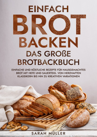 Sarah Müller: Einfach Brot Backen - Das große Brotbackbuch