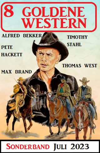Alfred Bekker, Pete Hackett, Max Brand, Thomas West, Timothy Stahl: 8 Goldene Western Sonderband Juli 2023