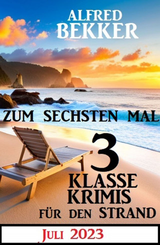 Alfred Bekker: Zum sechsten Mal 3 klasse Krimis für den Strand Juli 2023