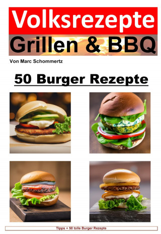 Marc Schommertz: Volksrezepte Grillen & BBQ - 50 Burger Rezepte