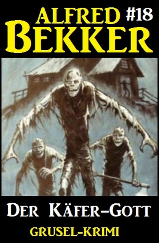 Alfred Bekker: Alfred Bekker Grusel-Krimi 18: Der Käfer-Gott