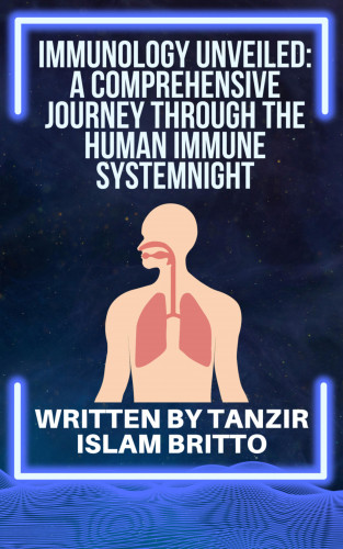 Tanzir Islam Britto: Immunology Unveiled: A Comprehensive Journey through the Human Immune System