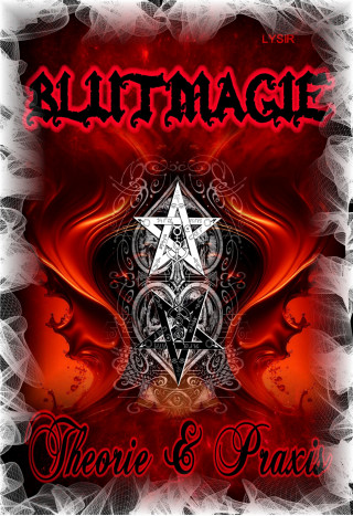 Frater Lysir: BLUTMAGIE - Die Geheimnisse des Blutes in der praktischen Magie - Theorie und Praxis