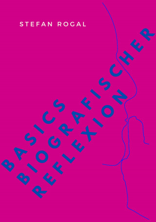 Stefan Rogal: Basics biografischer Reflexion