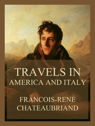 Francois-René Chateaubriand: Travels in America and Italy (Volumes I & II)
