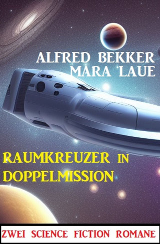 Alfred Bekker, Mara Laue: Raumkreuzer in Doppelmission: Zwei Science Fiction Romane