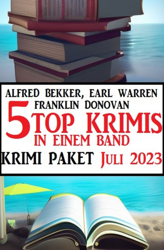 Alfred Bekker, Earl Warren, Franklin Donovan: 5 Top Krimis in einem Band Juli 2023: Krimi Paket