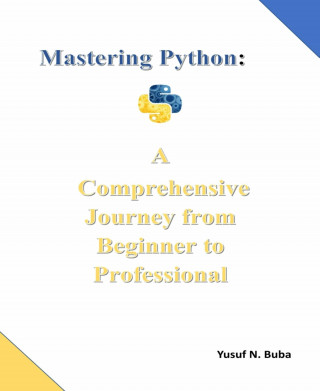 Yusuf Buba: Mastering Python. A comprehensive Journey from Beginner to Professional