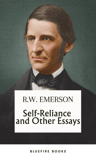 Ralph Waldo Emerson, Bluefire Books: Self-Reliance and Other Essays: Uncover Emerson's Wisdom and Path to Individuality - eBook Edition