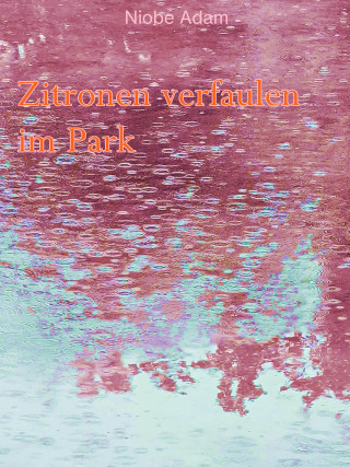 Viola Niobe Adam: Zitronen verfaulen im Park