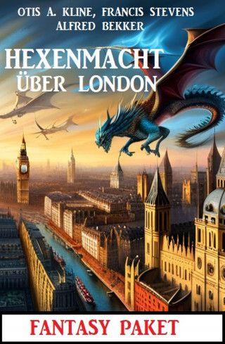 Alfred Bekker, Otis A. Kline, Francis Stevens: Hexenmacht über London: Fantasy Paket