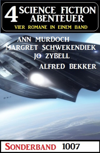 Alfred Bekker, Jo Zybell, Margret Schwekendiek, Ann Murdoch: 4 Science Fiction Abenteuer Sonderband 1007