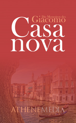 Giacomo Girolamo Casanova, Casanova de Seingalt: Die Memoiren des Giacomo Casanova