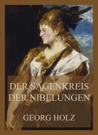 Georg Holz: Der Sagenkreis der Nibelungen