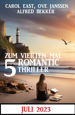 Alfred Bekker, Carol East, Ove Janssen: Zum vierten Mal 5 Romantic Thriller Juli 2023