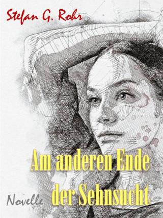 Stefan G Rohr: Am anderen Ende der Sehnsucht