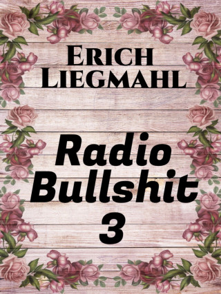 Erich Liegmahl: Radio Bullshit 3