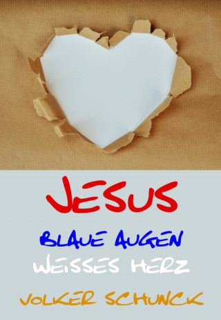 Volker Schunck: Jesus - Blaue Augen, Weisses Herz