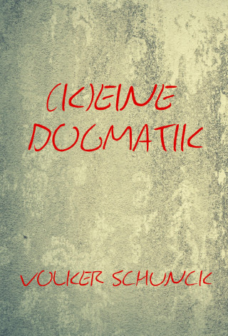 Volker Schunck: (K)eine Dogmatik