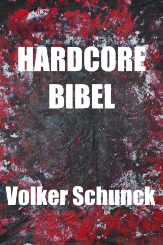 Volker Schunck: Hardcore Bibel