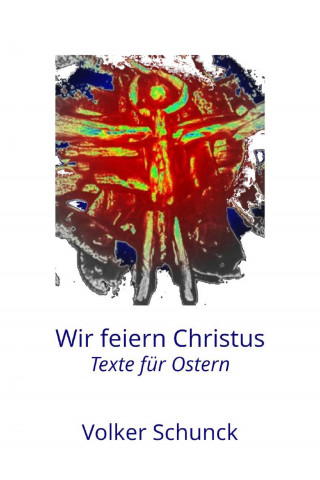 Volker Schunck: Wir feiern Christus