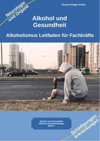 Holger Kiefer: Alkohol gesundheitliche Folgen von Alkoholismus körperliche Symptome und Auswirkungen auf die Psyche