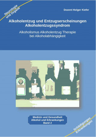 Holger Kiefer: Alkoholentzug und Entzugserscheinungen Alkoholentzugssyndrom