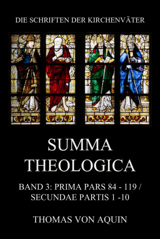 Thomas von Aquin: Summa Theologica, Band 3: Prima Pars, Quaestiones 84- 119, Secundae Partis 1 - 10
