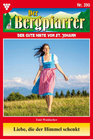 Toni Waidacher: Liebe, die der Himmel schenkt