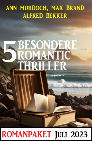 Alfred Bekker, Max Brand, Ann Murdoch: 5 Besondere Romantic Thriller Juli 2023