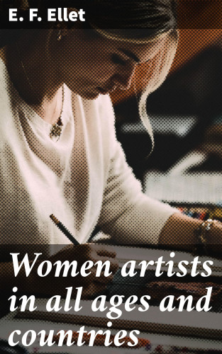E. F. Ellet: Women artists in all ages and countries