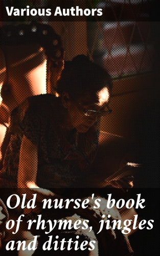 Diverse: Old nurse's book of rhymes, jingles and ditties